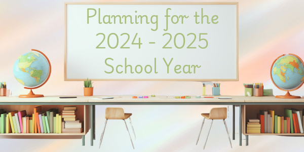 Planning for the 2024 – 2025 School Year