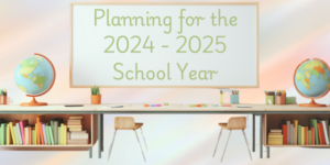 planning for the 2024 - 2025 school year